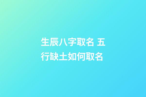 生辰八字取名 五行缺土如何取名?